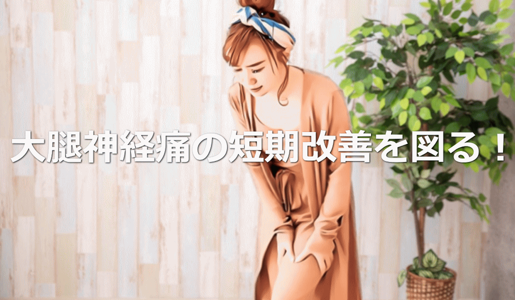 大腿神経痛の短期改善を図る！